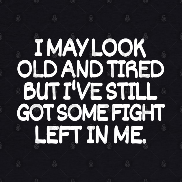 I may look old and tired but I've still got some fight left in me by mksjr